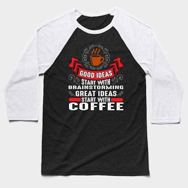 Motivational Good Ideas Coffee Baseball T-Shirt by Alvd Design